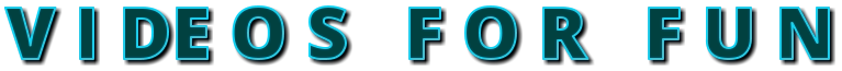V I DE O S   F O R   F U N